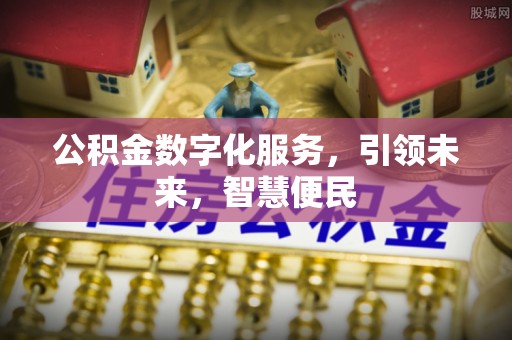 武陟公积金数字化服务，引领未来，智慧便民