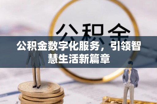 武陟公积金数字化服务，引领智慧生活新篇章