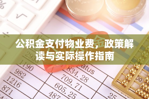 武陟公积金支付物业费，政策解读与实际操作指南