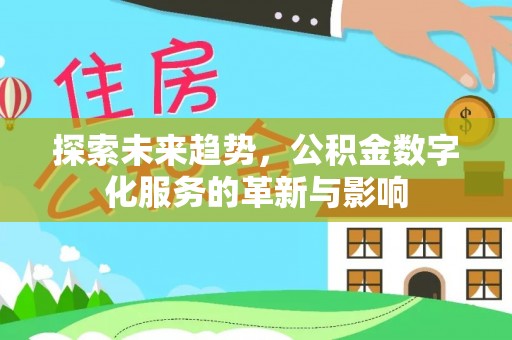 武陟探索未来趋势，公积金数字化服务的革新与影响