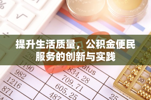 武陟提升生活质量，公积金便民服务的创新与实践