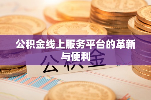 武陟公积金线上服务平台的革新与便利