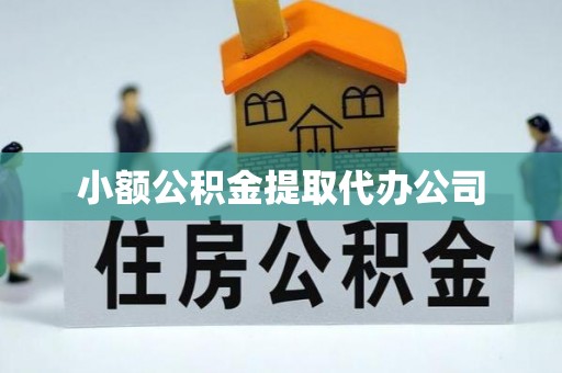 武陟小额公积金提取代办公司
