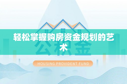 武陟轻松掌握购房资金规划的艺术