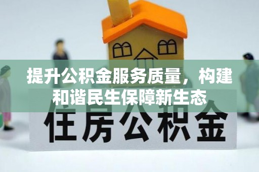 武陟提升公积金服务质量，构建和谐民生保障新生态