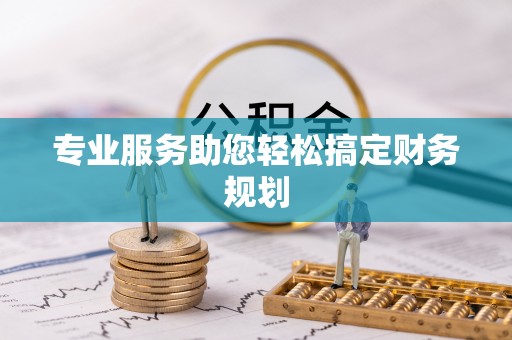 武陟专业服务助您轻松搞定财务规划