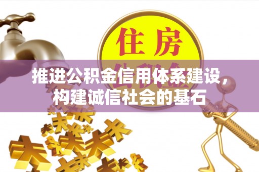武陟推进公积金信用体系建设，构建诚信社会的基石