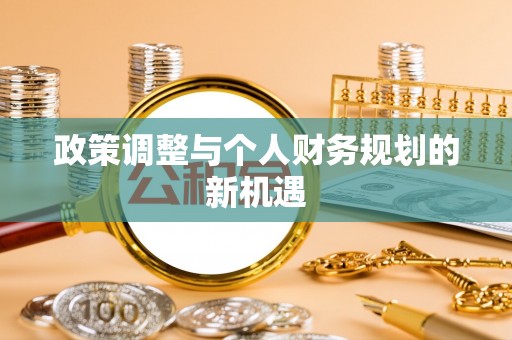 武陟政策调整与个人财务规划的新机遇