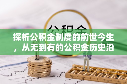武陟探析公积金制度的前世今生，从无到有的公积金历史沿革解析