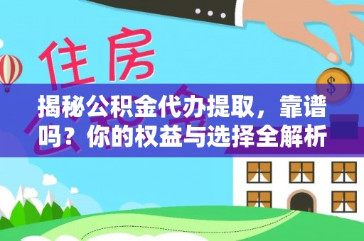 武陟揭秘公积金代办提取，靠谱吗？你的权益与选择全解析