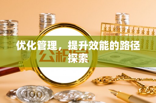 武陟优化管理，提升效能的路径探索