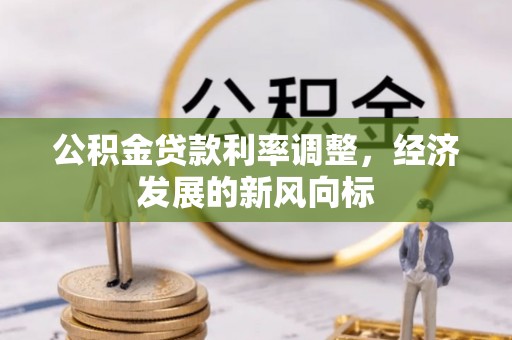 武陟公积金贷款利率调整，经济发展的新风向标