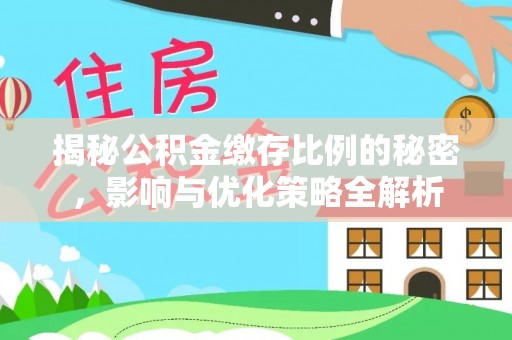 武陟揭秘公积金缴存比例的秘密，影响与优化策略全解析