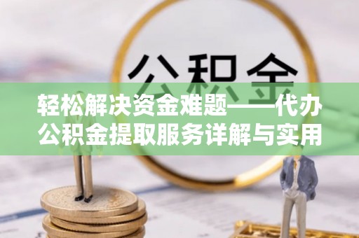 武陟轻松解决资金难题——代办公积金提取服务详解与实用指南