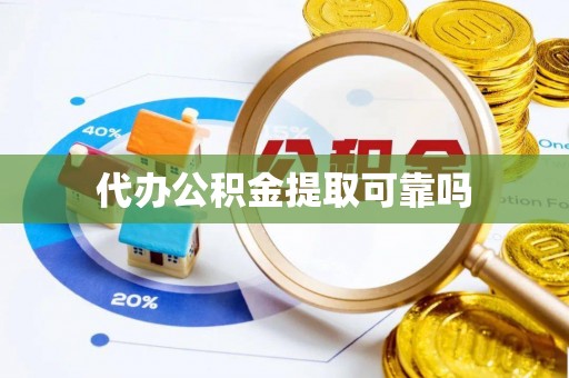 武陟代办公积金提取可靠吗