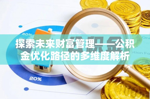 武陟探索未来财富管理——公积金优化路径的多维度解析