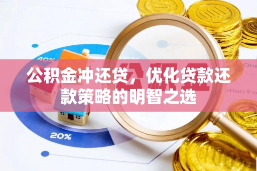 武陟公积金冲还贷，优化贷款还款策略的明智之选