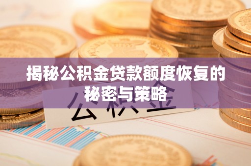 武陟揭秘公积金贷款额度恢复的秘密与策略