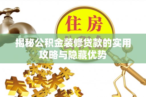 武陟揭秘公积金装修贷款的实用攻略与隐藏优势