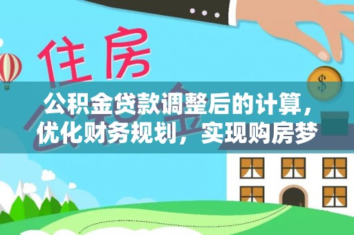 武陟公积金贷款调整后的计算，优化财务规划，实现购房梦想