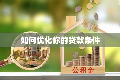武陟如何优化你的贷款条件