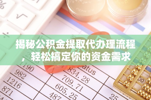 武陟揭秘公积金提取代办理流程，轻松搞定你的资金需求