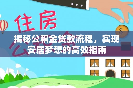 武陟揭秘公积金贷款流程，实现安居梦想的高效指南