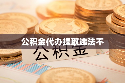 武陟公积金代办提取违法不