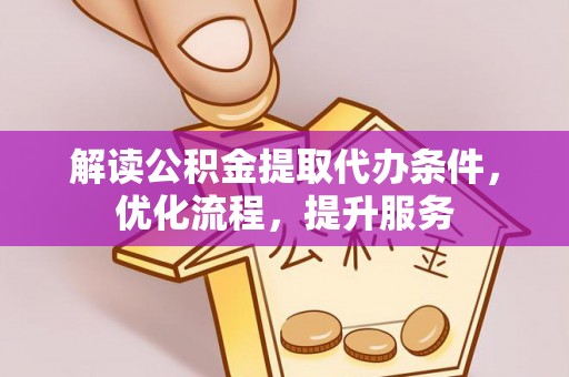 武陟解读公积金提取代办条件，优化流程，提升服务