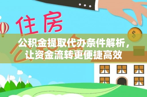 武陟公积金提取代办条件解析，让资金流转更便捷高效