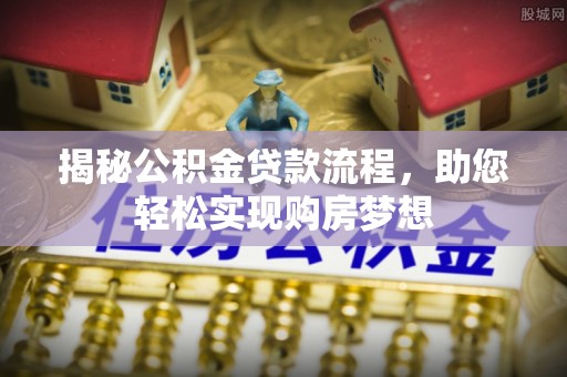 武陟揭秘公积金贷款流程，助您轻松实现购房梦想
