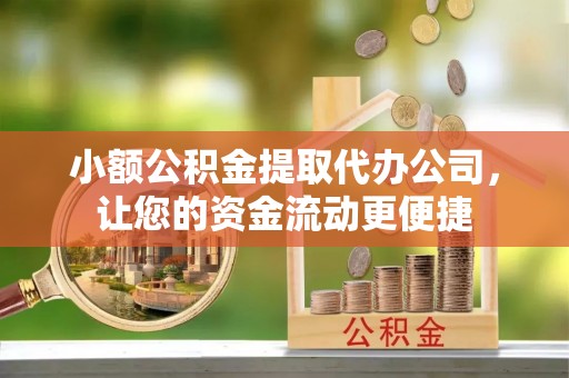 武陟小额公积金提取代办公司，让您的资金流动更便捷