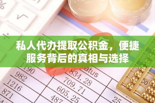 武陟私人代办提取公积金，便捷服务背后的真相与选择