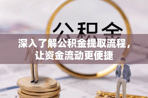 武陟深入了解公积金提取流程，让资金流动更便捷