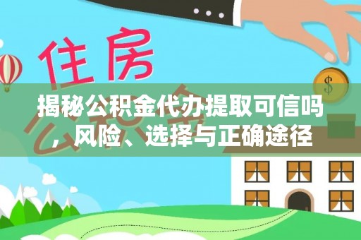 武陟揭秘公积金代办提取可信吗，风险、选择与正确途径
