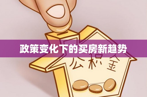 武陟政策变化下的买房新趋势