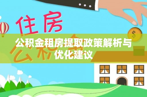 武陟公积金租房提取政策解析与优化建议