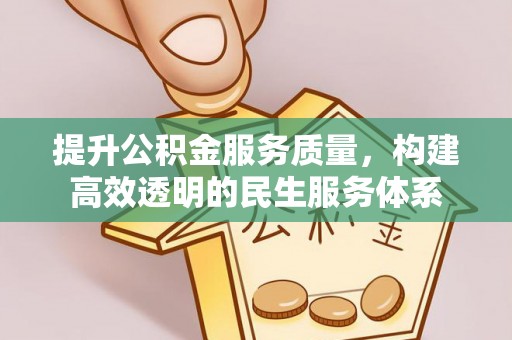 武陟提升公积金服务质量，构建高效透明的民生服务体系