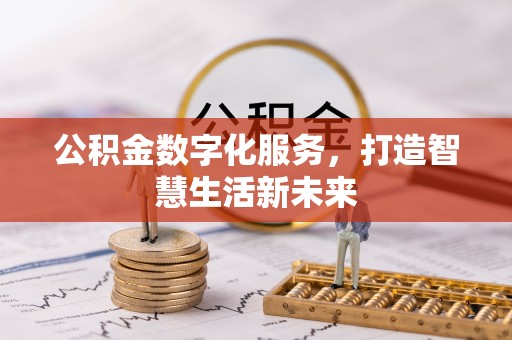 武陟公积金数字化服务，打造智慧生活新未来