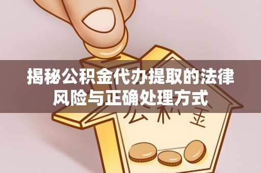 武陟揭秘公积金代办提取的法律风险与正确处理方式