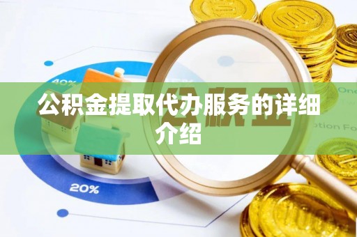 武陟公积金提取代办服务的详细介绍