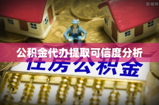 武陟公积金代办提取可信度分析