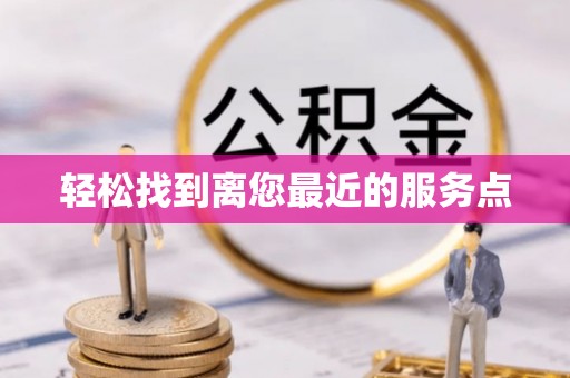 武陟轻松找到离您最近的服务点
